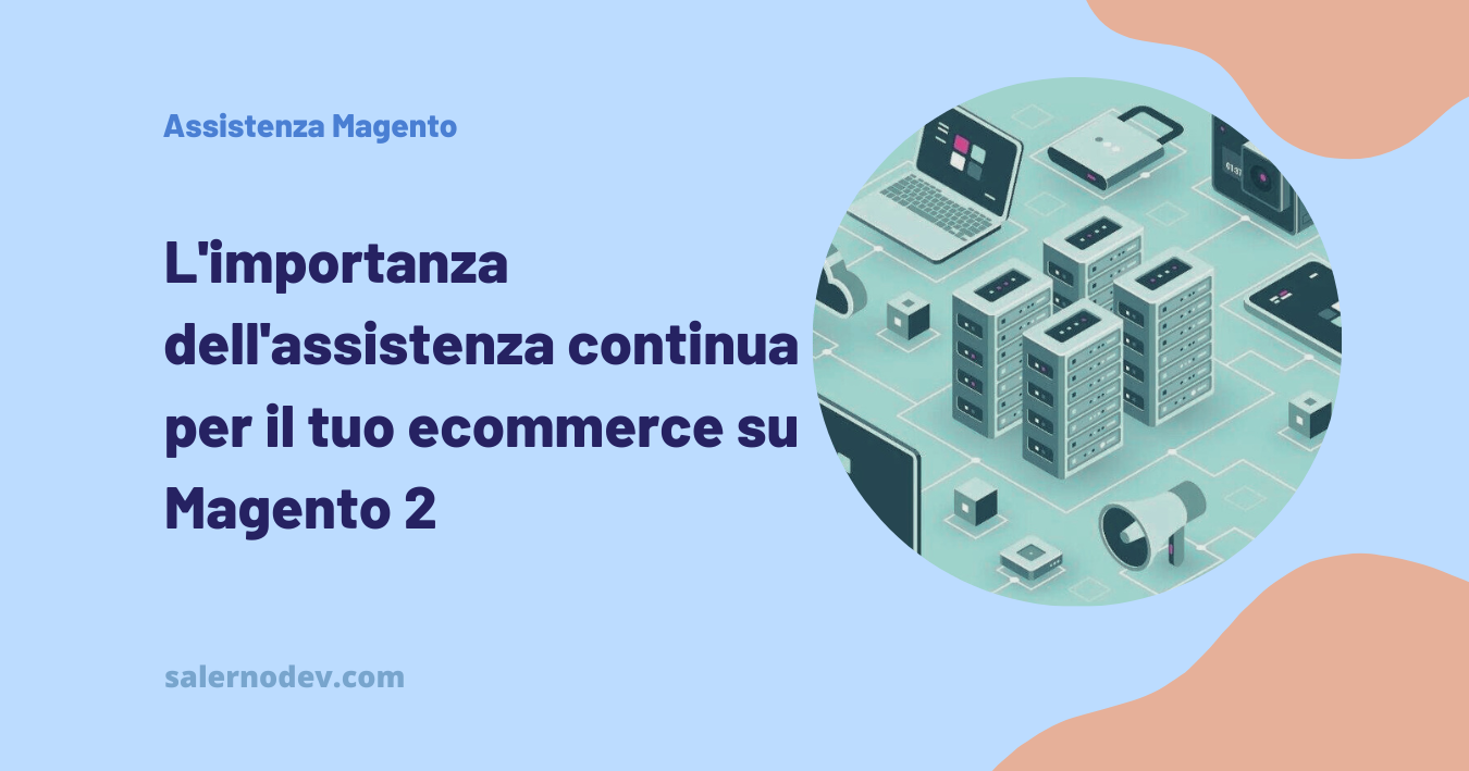 L'importanza dell'assistenza continua per il tuo ecommerce su Magento 2