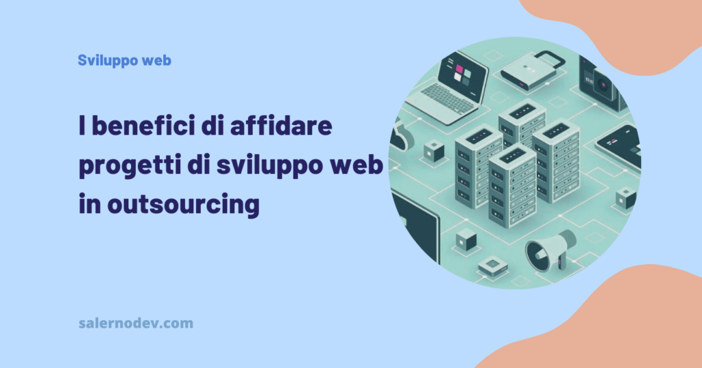 I benefici di affidare progetti di sviluppo web in outsourcing