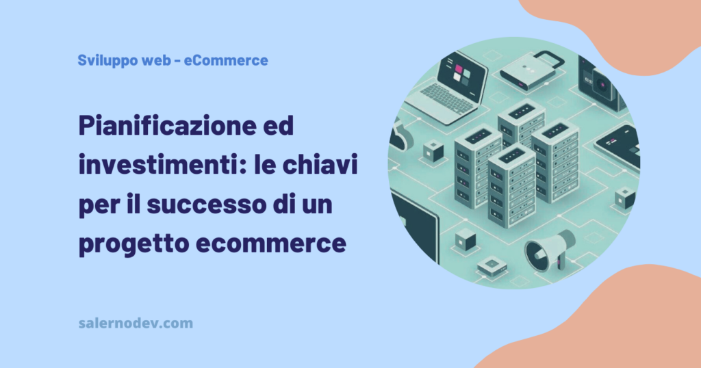 Pianificazione ed investimenti: le chiavi per il successo di un progetto ecommerce